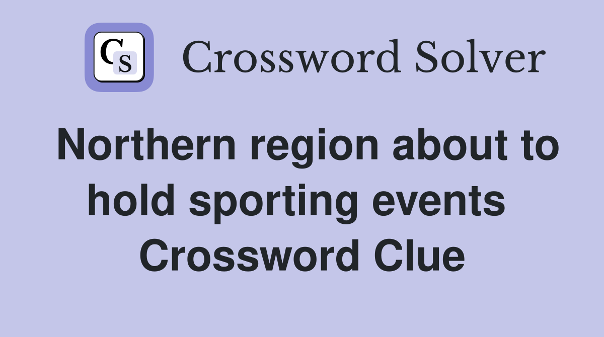 Northern region about to hold sporting events  Crossword Clue