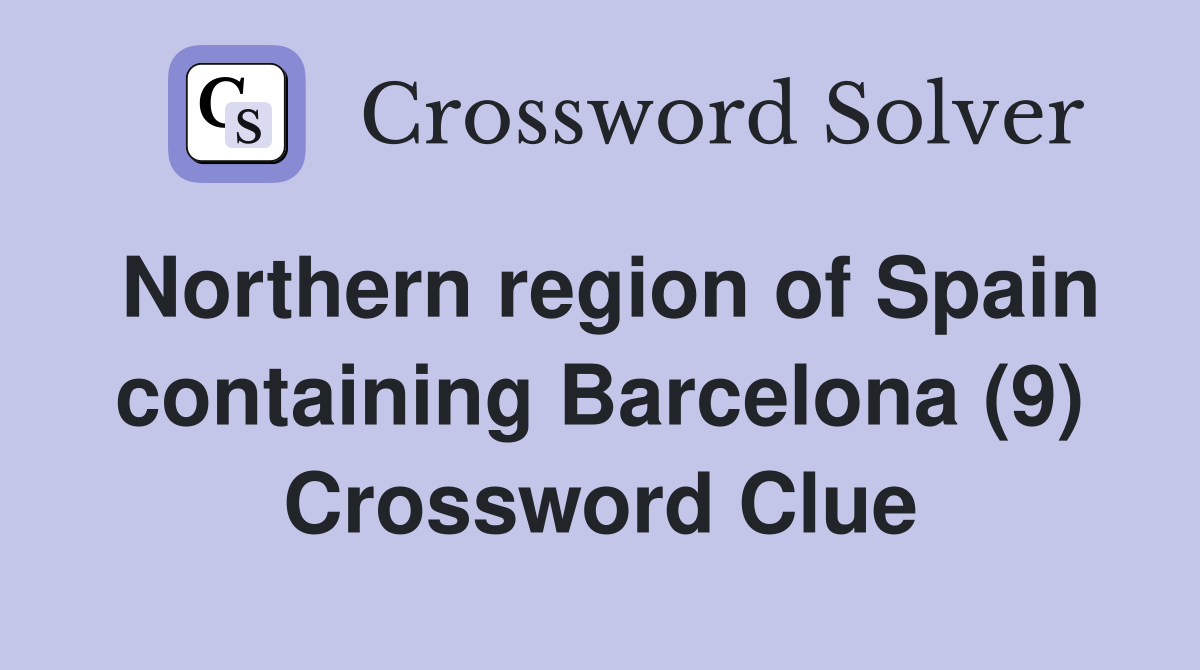 Northern region of Spain containing Barcelona (9) Crossword Clue