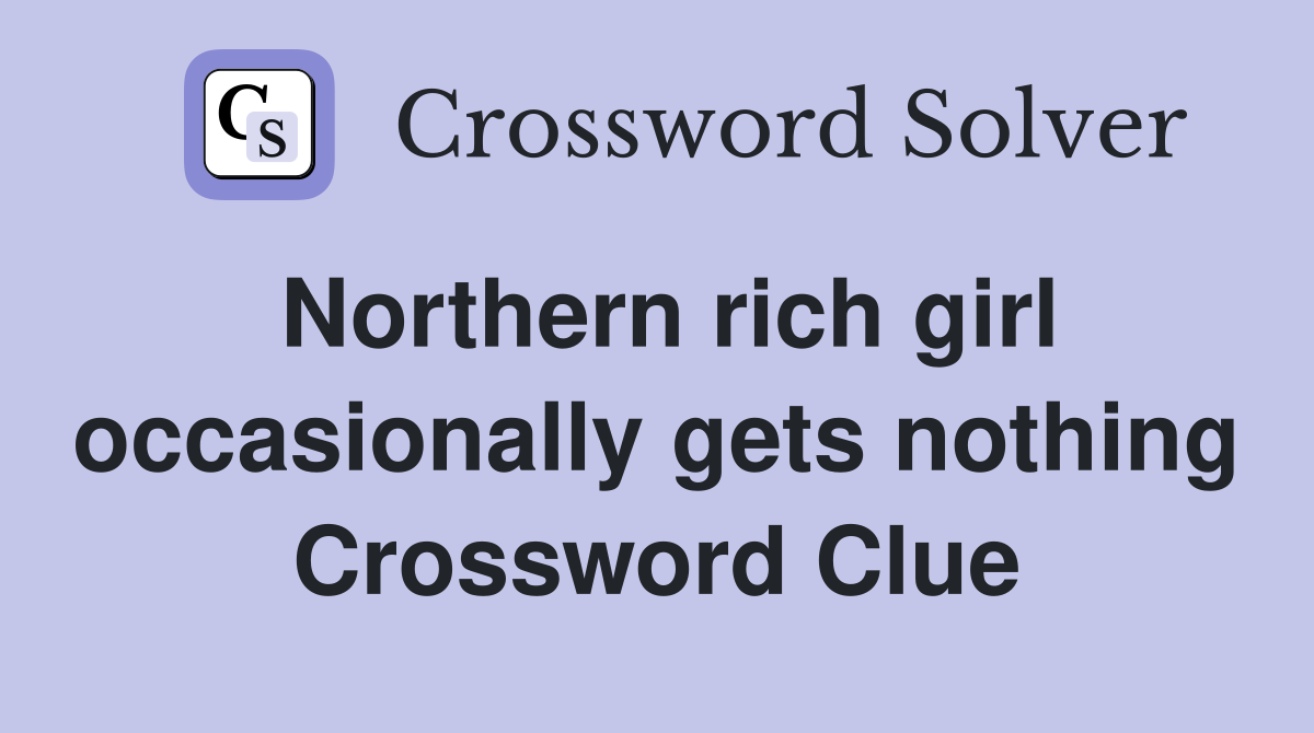 Northern rich girl occasionally gets nothing Crossword Clue
