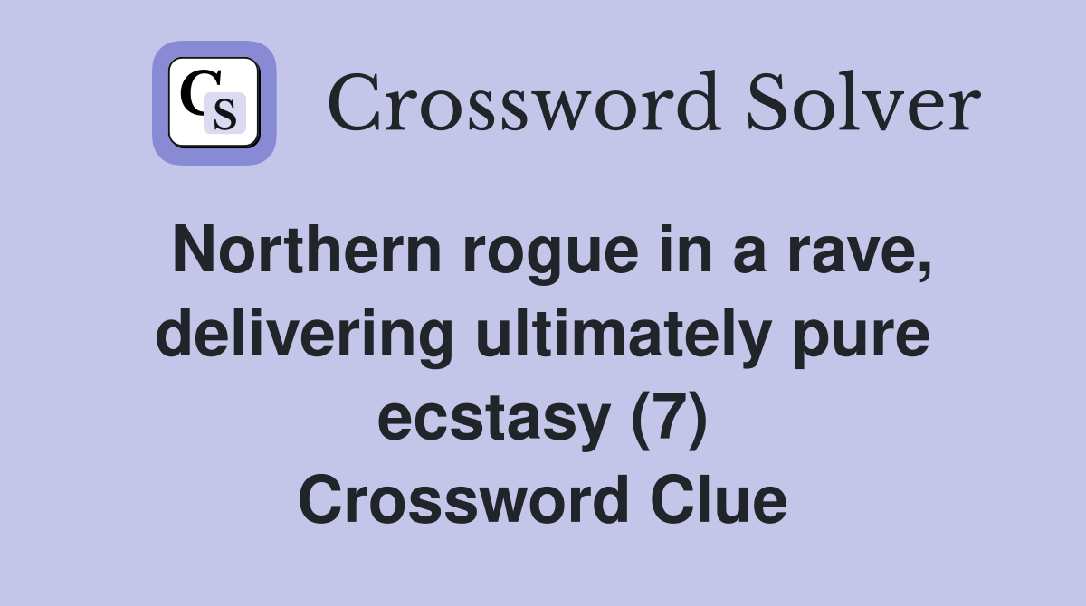 Northern rogue in a rave, delivering ultimately pure ecstasy (7) Crossword Clue