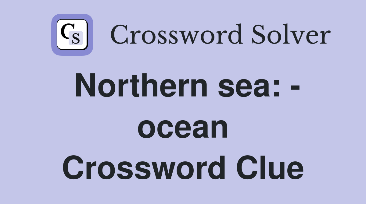 Northern sea: - ocean Crossword Clue