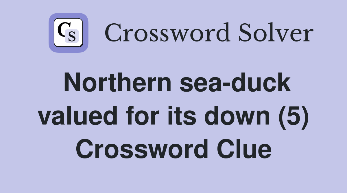 Northern sea-duck valued for its down (5) Crossword Clue