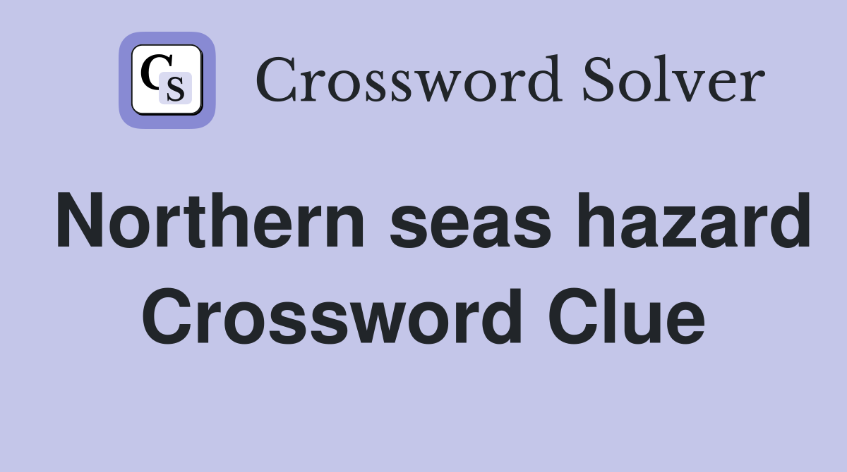 Northern seas hazard Crossword Clue