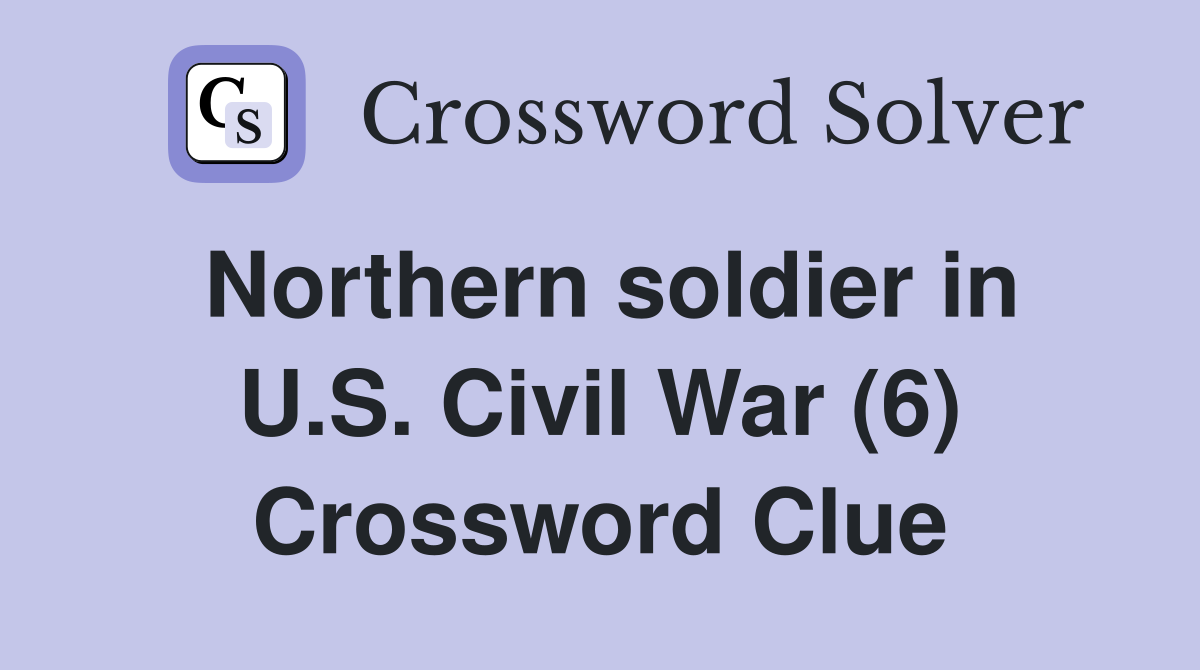 Northern soldier in U.S. Civil War (6) Crossword Clue