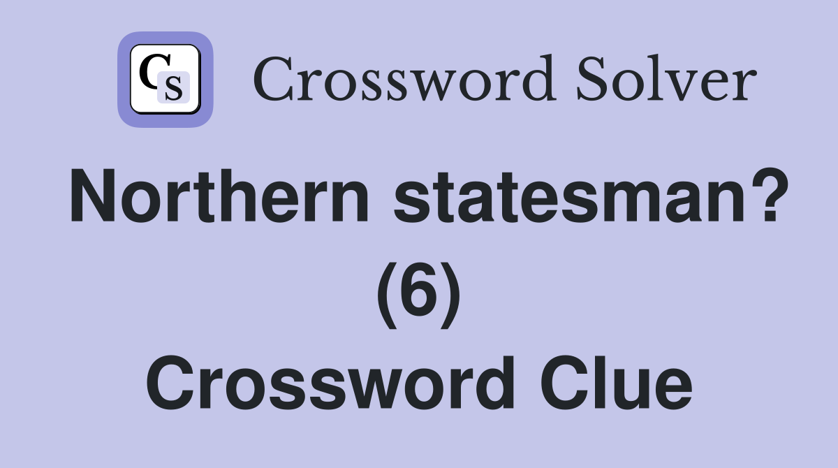 Northern statesman? (6) Crossword Clue