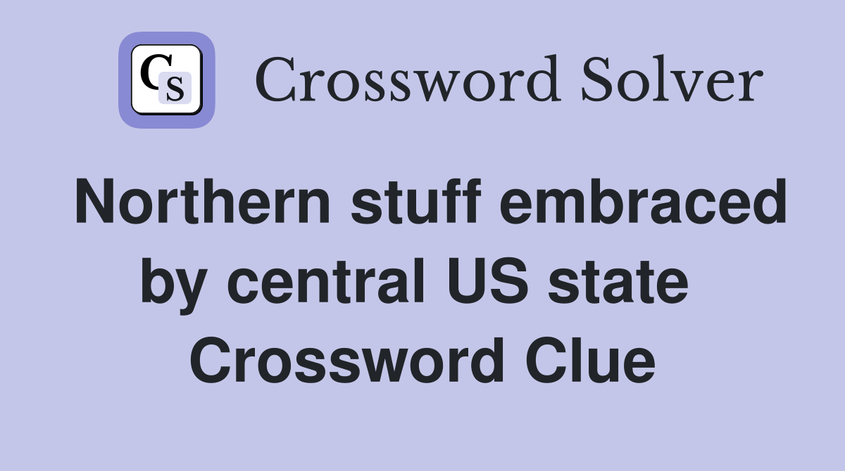 Northern stuff embraced by central US state  Crossword Clue
