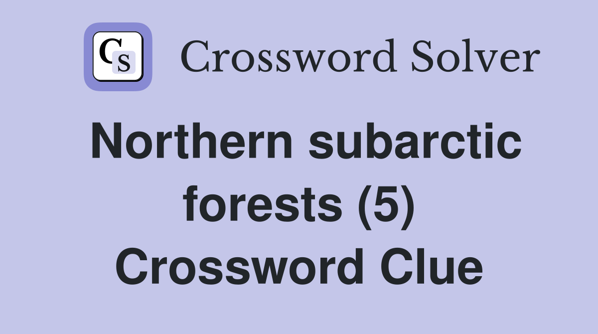 Northern subarctic forests (5) Crossword Clue