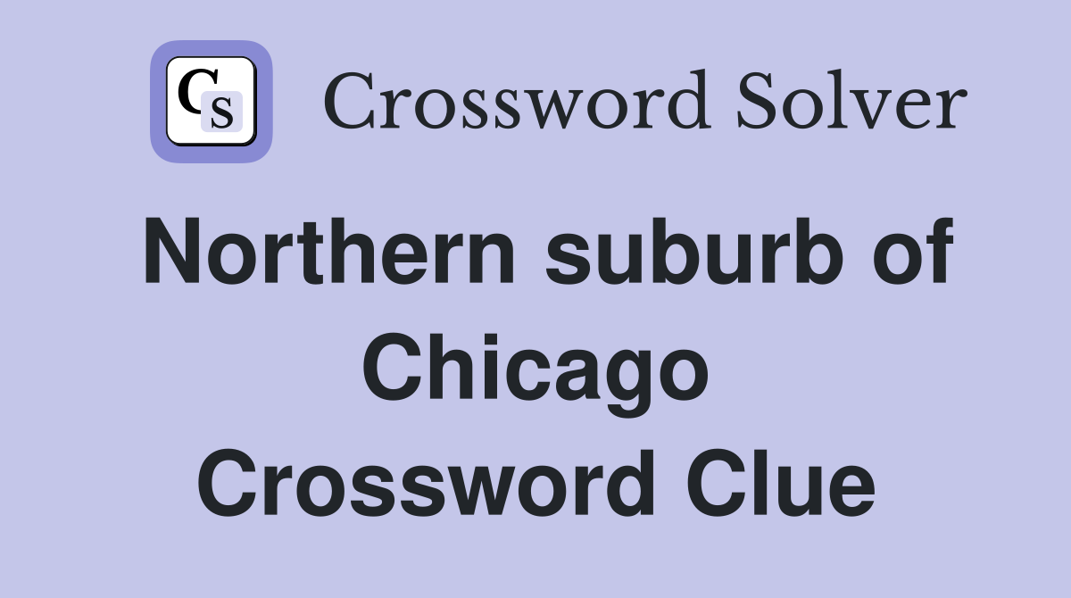 Northern suburb of Chicago Crossword Clue