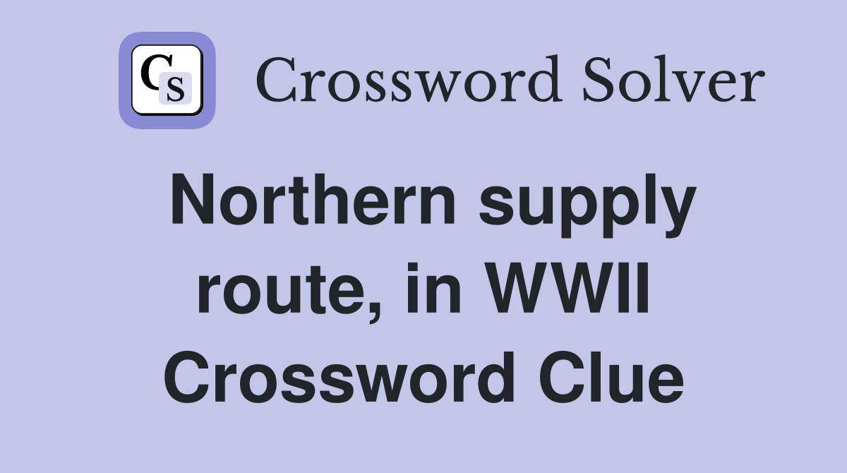 Northern supply route, in WWII Crossword Clue