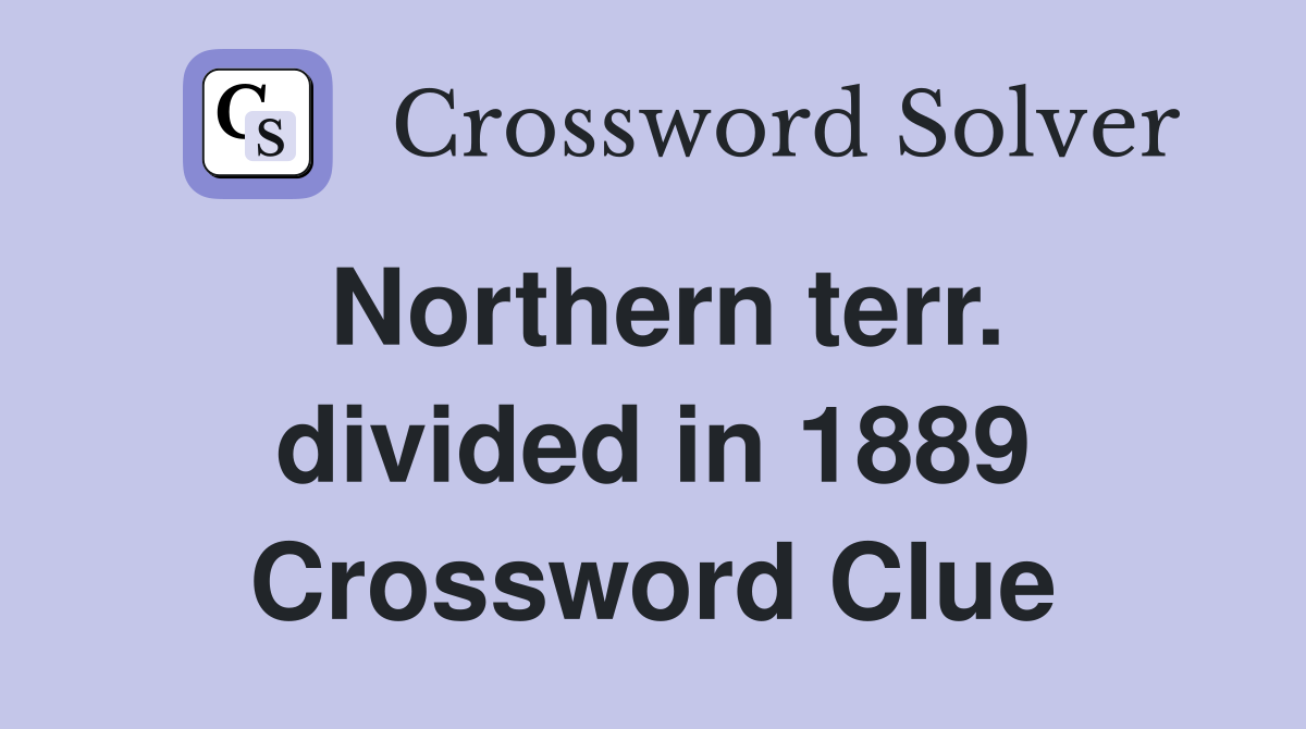 Northern terr. divided in 1889 Crossword Clue