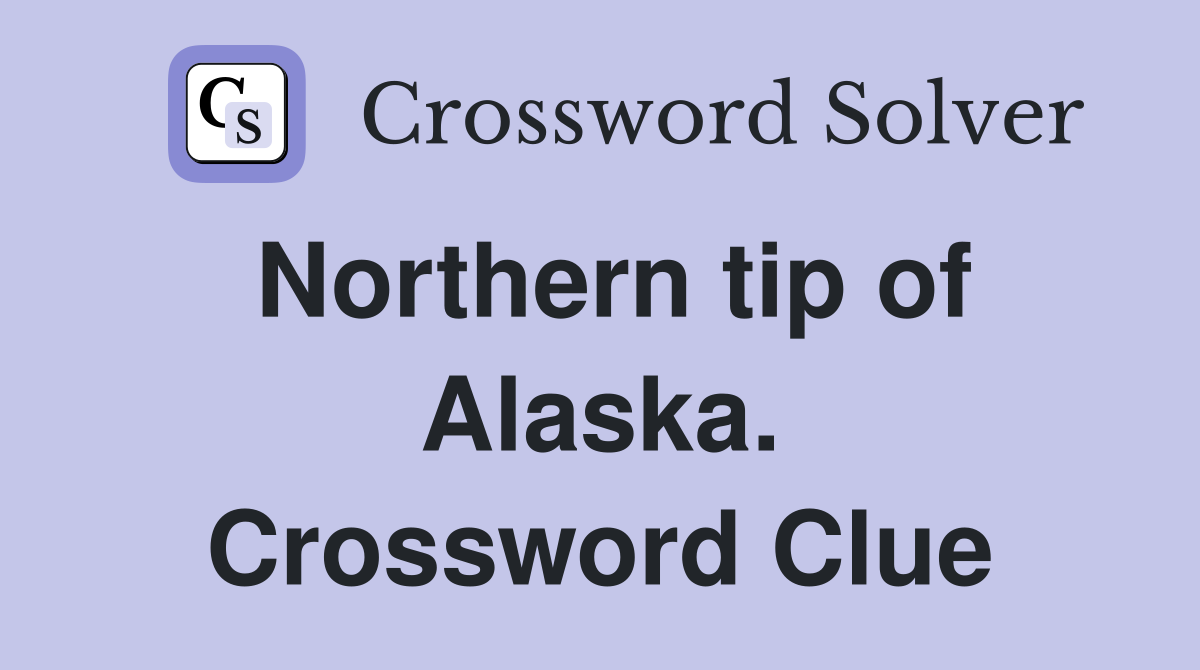 Northern tip of Alaska. Crossword Clue
