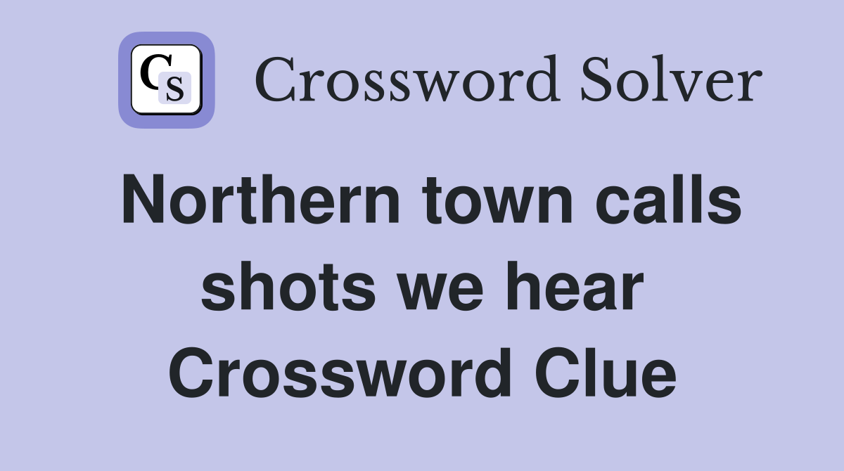 Northern town calls shots we hear Crossword Clue