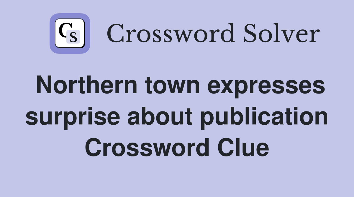 Northern town expresses surprise about publication Crossword Clue