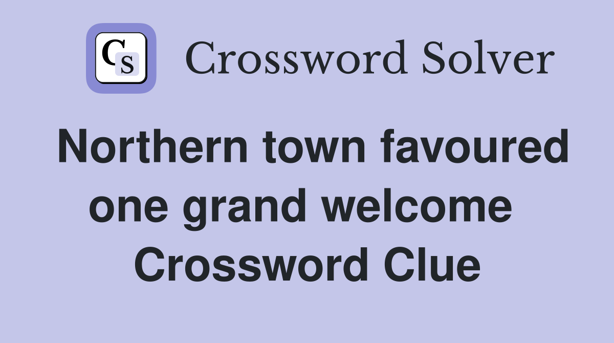 Northern town favoured one grand welcome  Crossword Clue