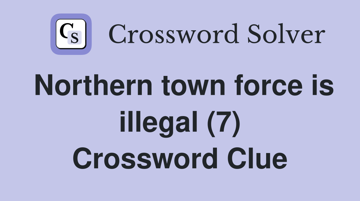 Northern town force is illegal (7) Crossword Clue
