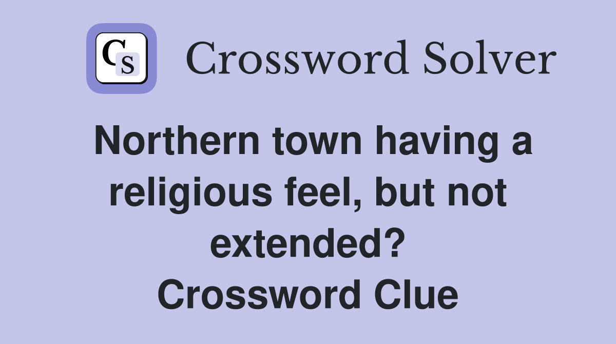 Northern town having a religious feel, but not extended? Crossword Clue