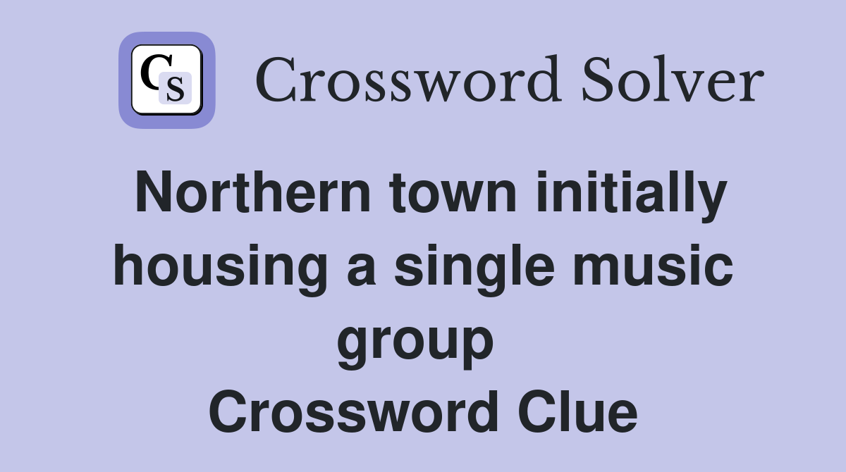 Northern town initially housing a single music group  Crossword Clue