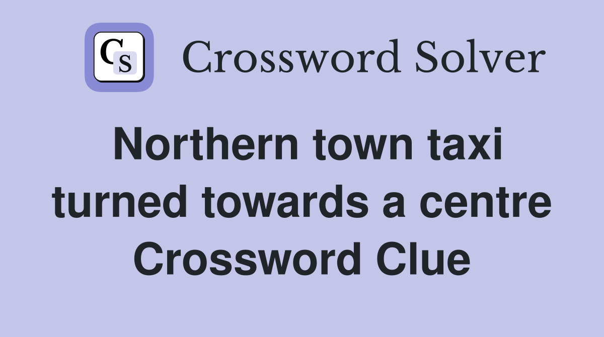 Northern town taxi turned towards a centre Crossword Clue