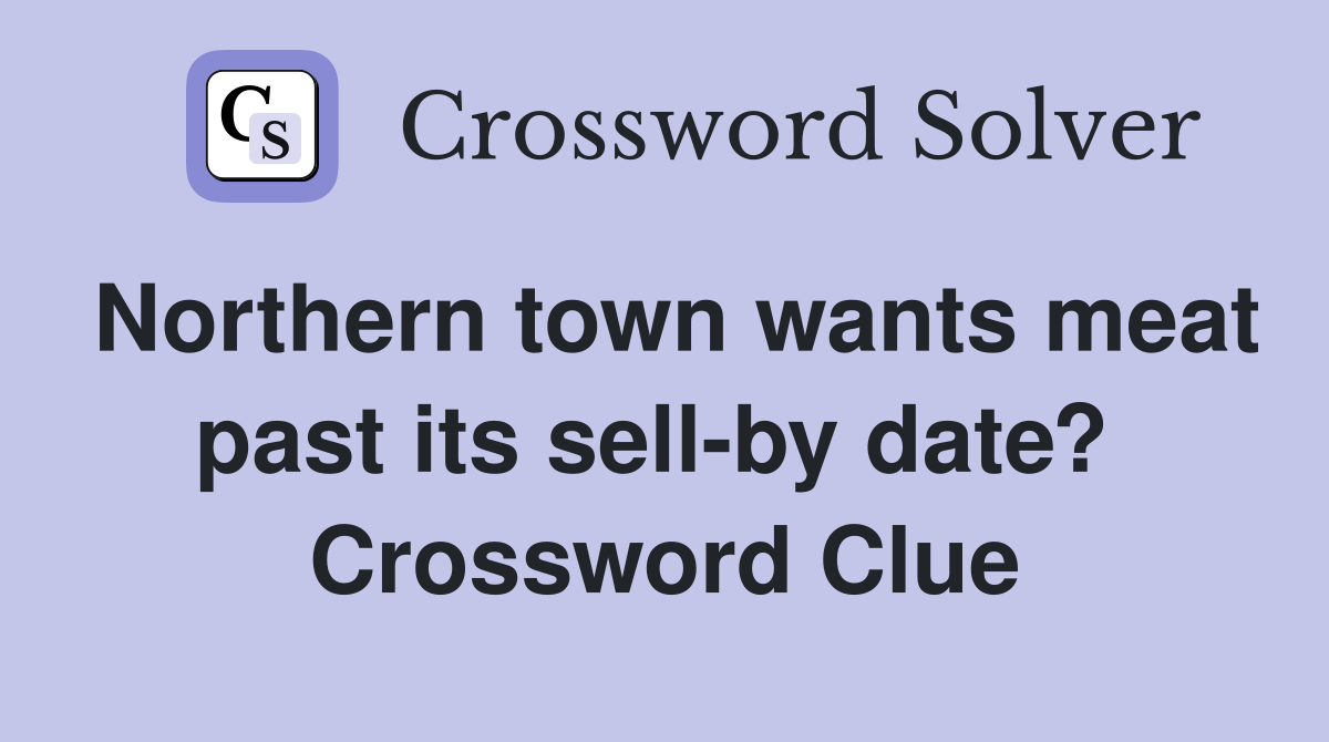 Northern town wants meat past its sell-by date?  Crossword Clue