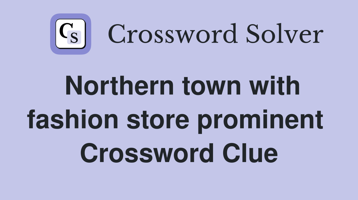 Northern town with fashion store prominent  Crossword Clue