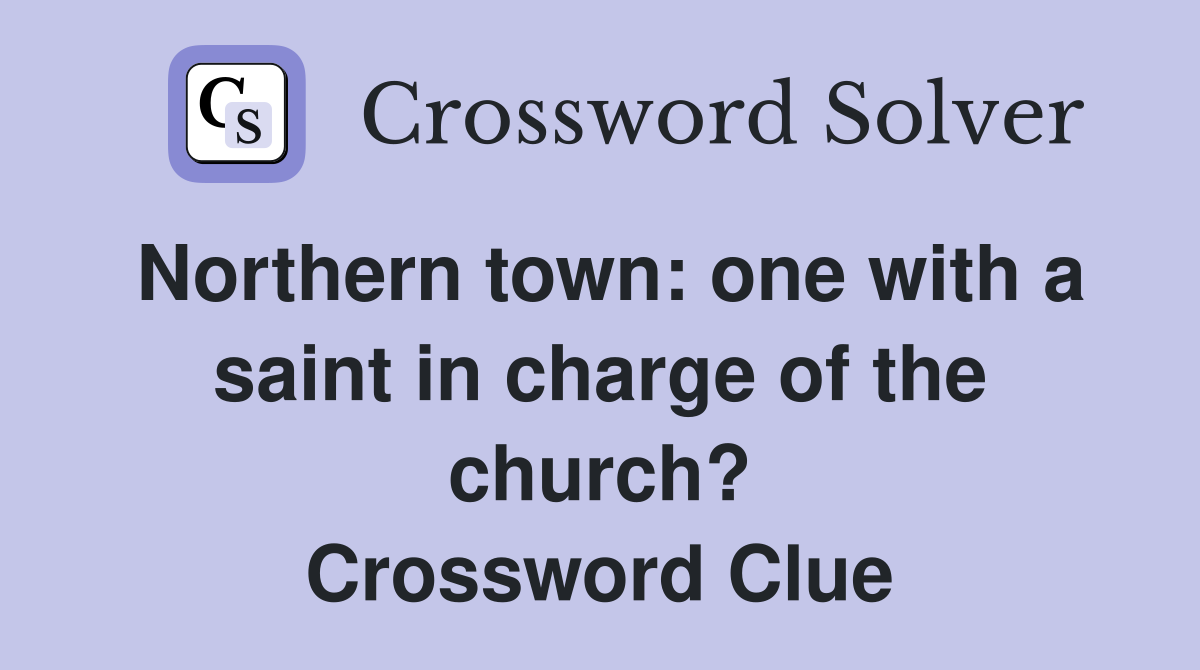 Northern town: one with a saint in charge of the church? Crossword Clue