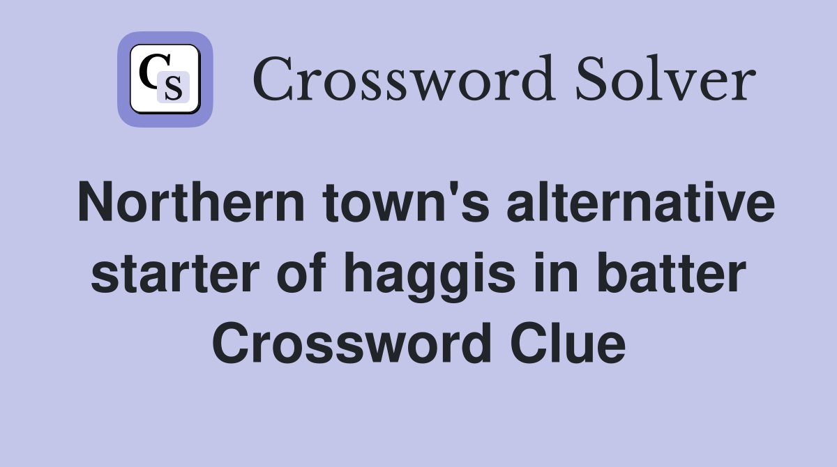 Northern town's alternative starter of haggis in batter Crossword Clue