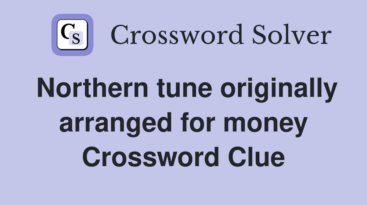 Northern tune originally arranged for money Crossword Clue