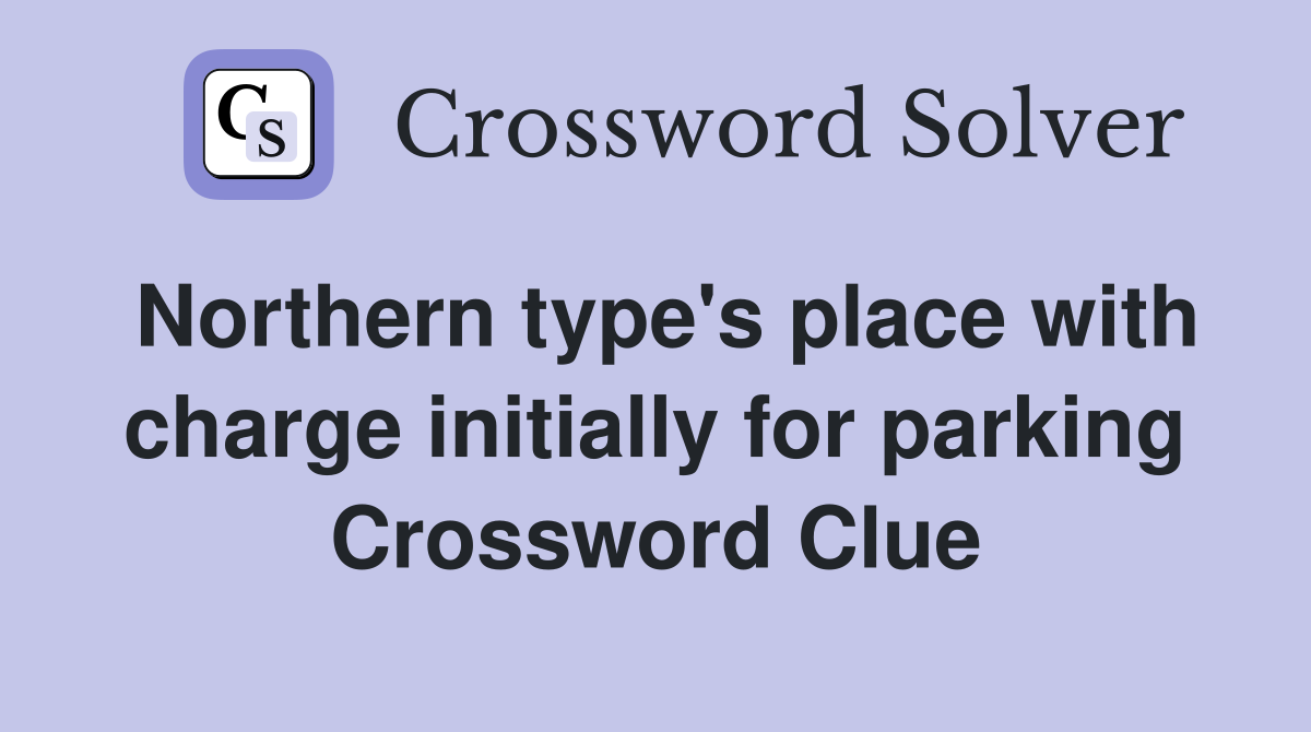 Northern type's place with charge initially for parking Crossword Clue