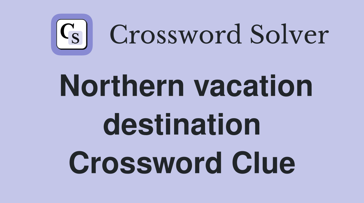 Northern vacation destination Crossword Clue