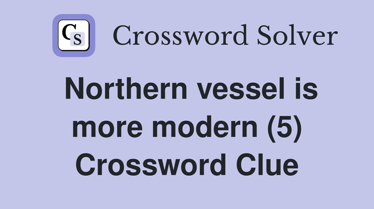 Northern vessel is more modern (5) Crossword Clue