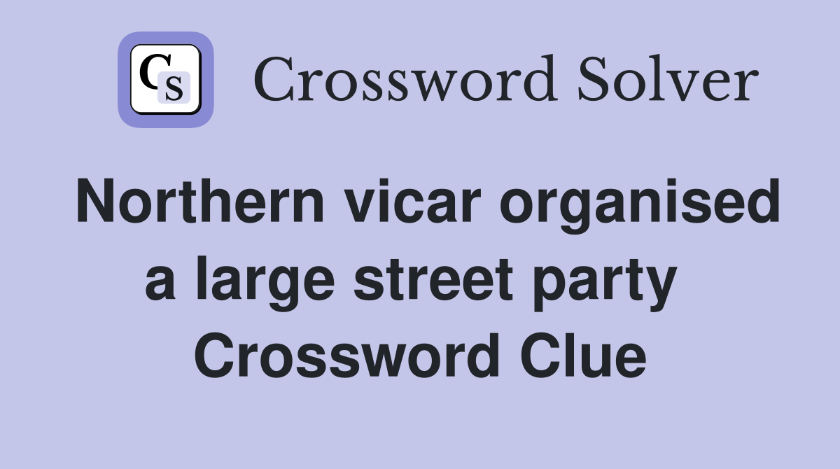 Northern vicar organised a large street party  Crossword Clue