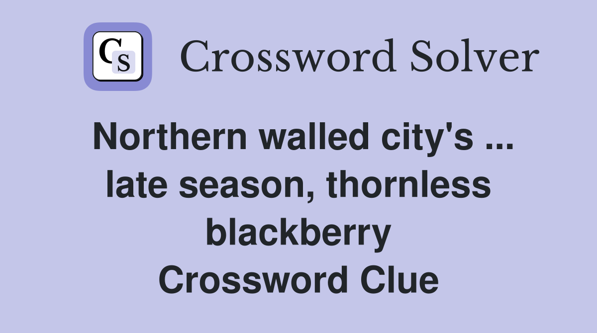 Northern walled city's ... late season, thornless blackberry Crossword Clue