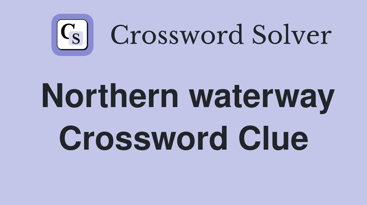 Northern waterway Crossword Clue