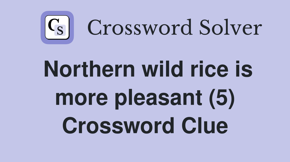 Northern wild rice is more pleasant (5) Crossword Clue