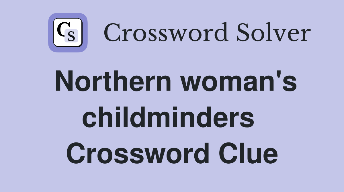 Northern woman's childminders  Crossword Clue