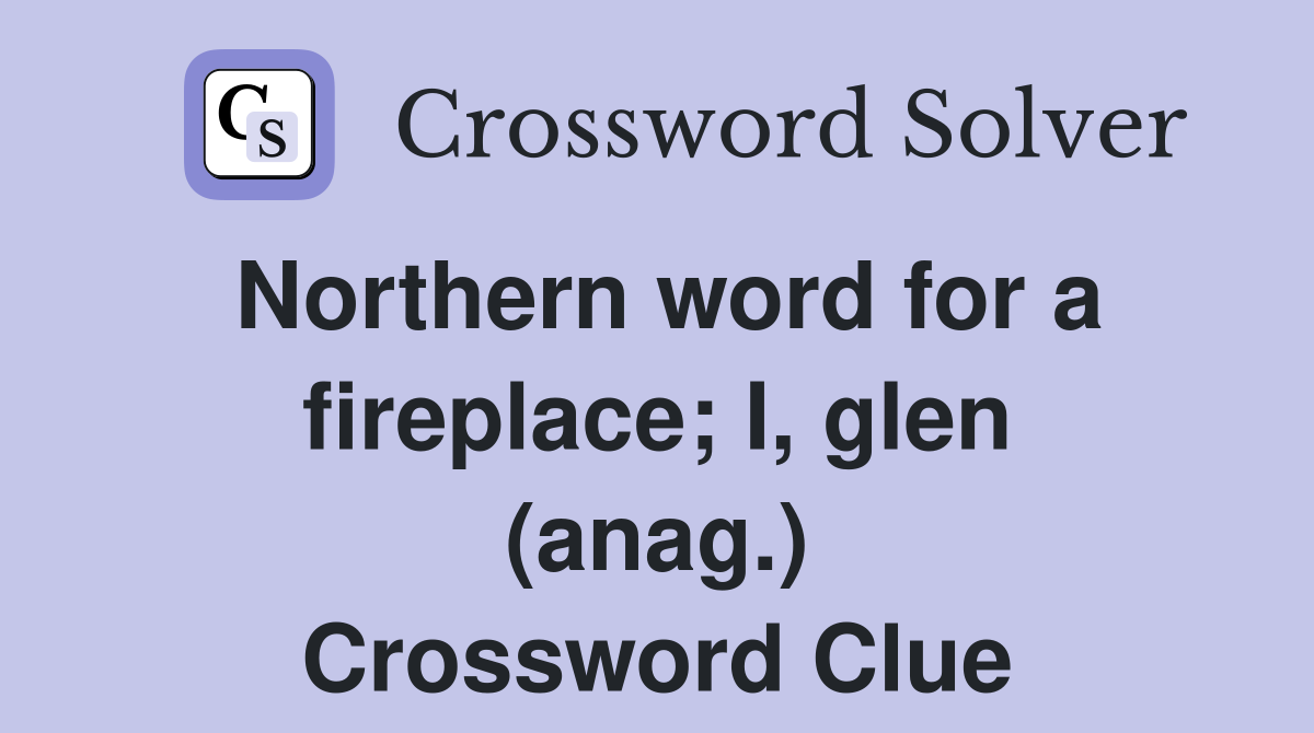 Northern word for a fireplace; I, glen (anag.) Crossword Clue
