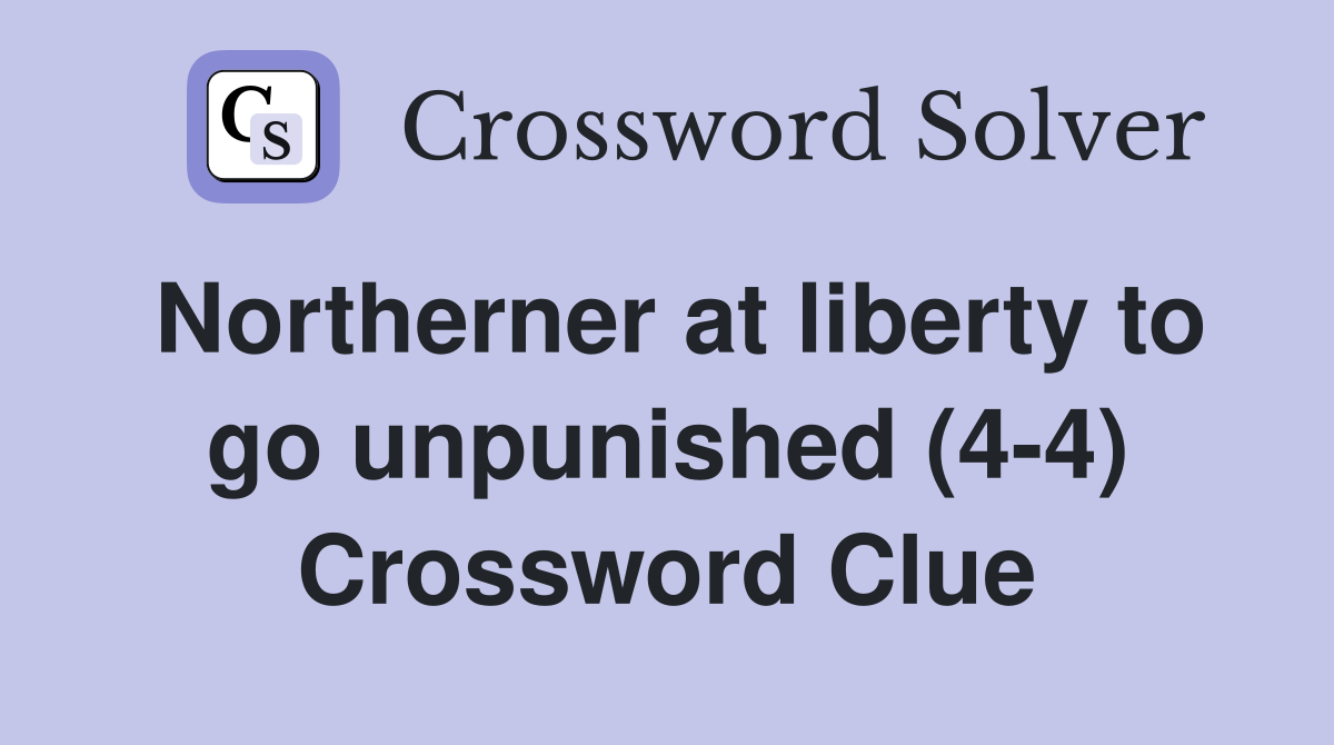 Northerner at liberty to go unpunished (4-4) Crossword Clue