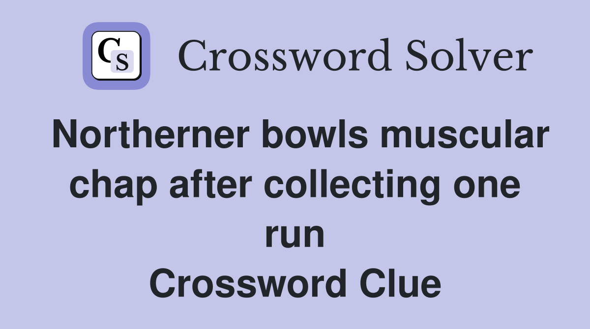 Northerner bowls muscular chap after collecting one run Crossword Clue