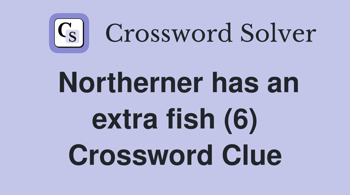 Northerner has an extra fish (6) Crossword Clue