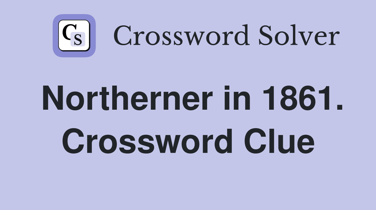 Northerner in 1861. Crossword Clue
