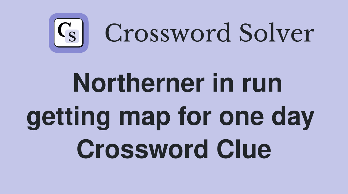 Northerner in run getting map for one day  Crossword Clue