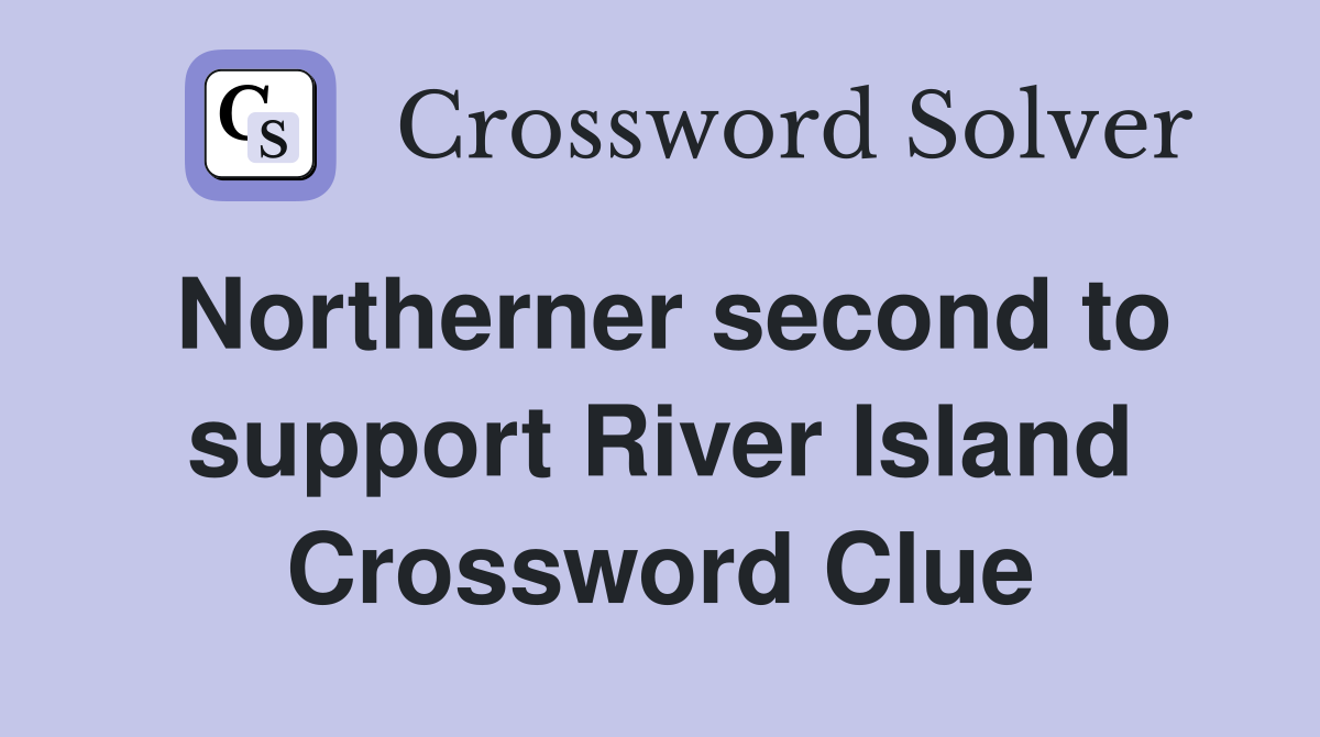 Northerner second to support River Island Crossword Clue