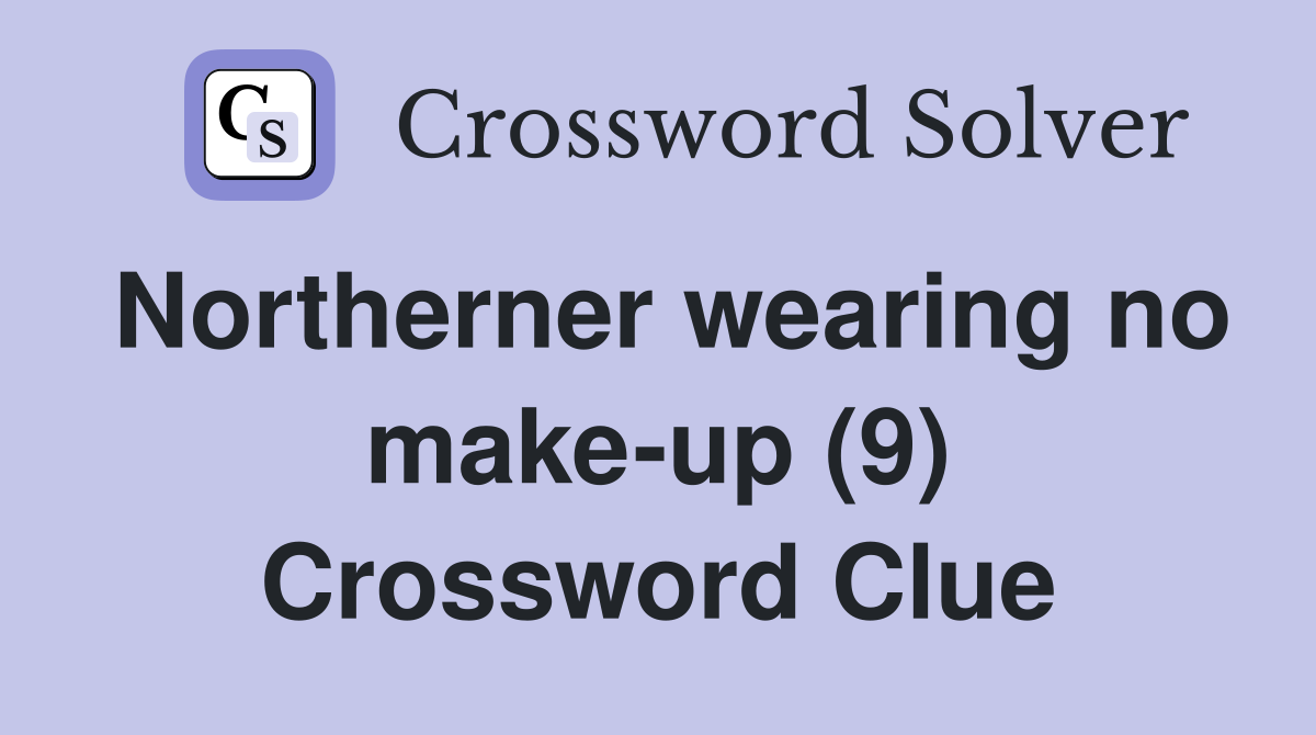 Northerner wearing no make-up (9) Crossword Clue