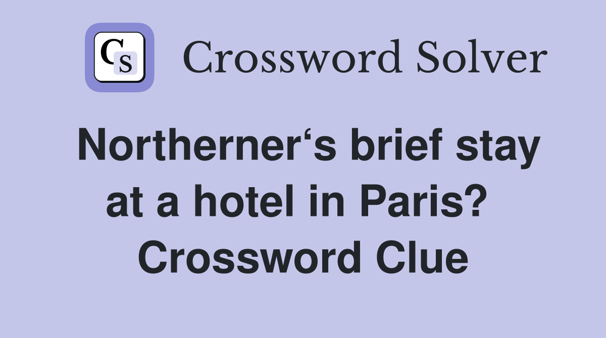 Northerner‘s brief stay at a hotel in Paris?  Crossword Clue