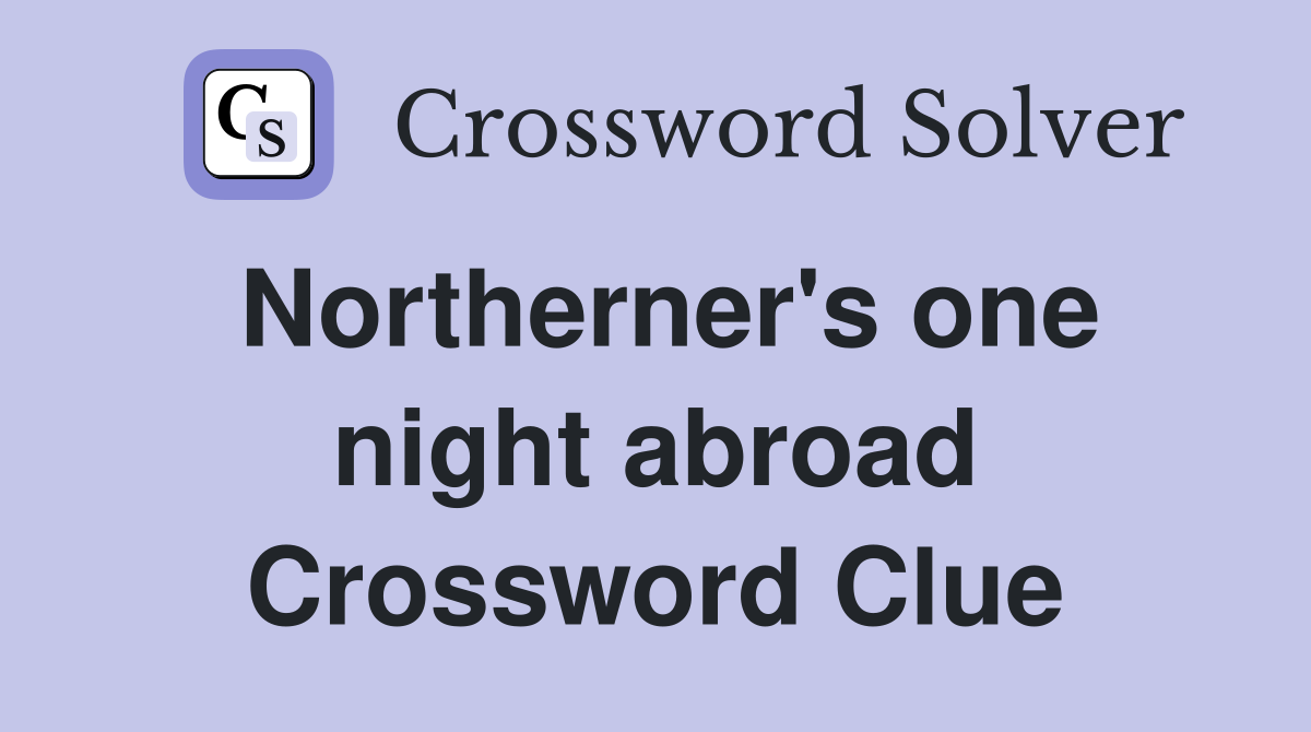 Northerner's one night abroad Crossword Clue