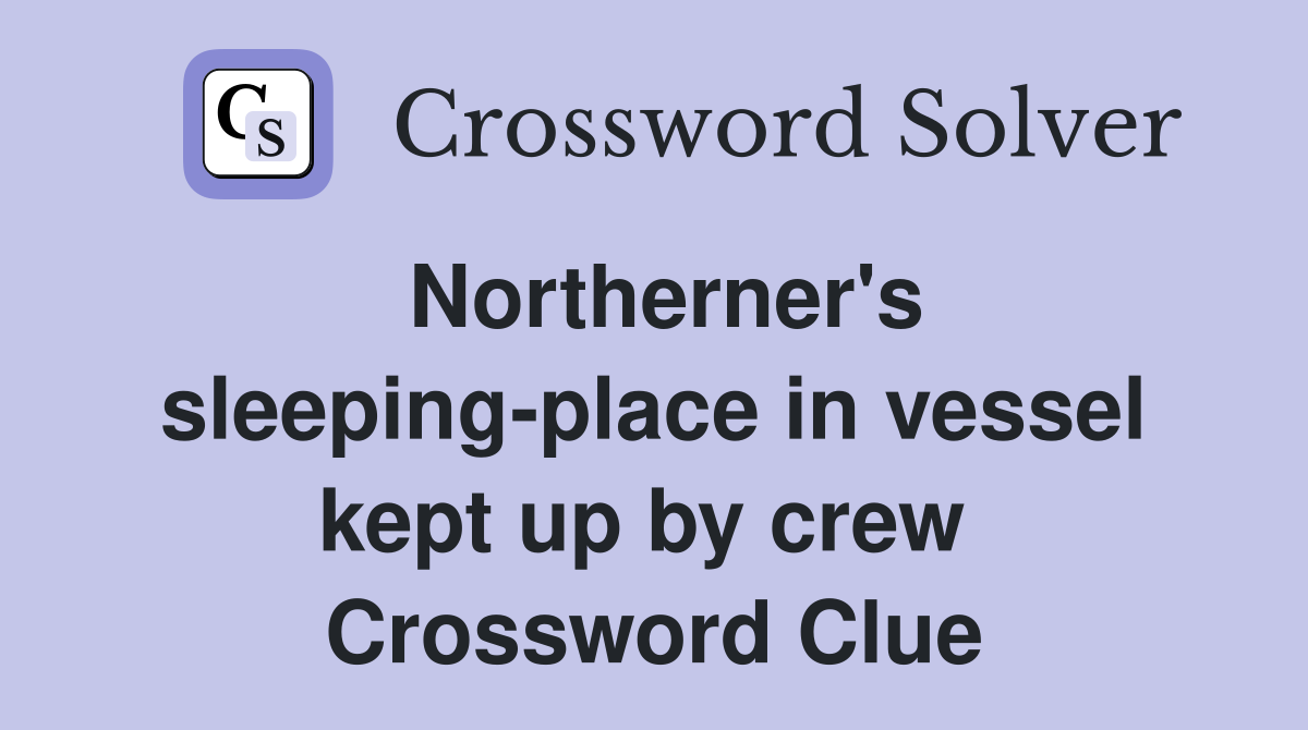 Northerner's sleeping-place in vessel kept up by crew  Crossword Clue