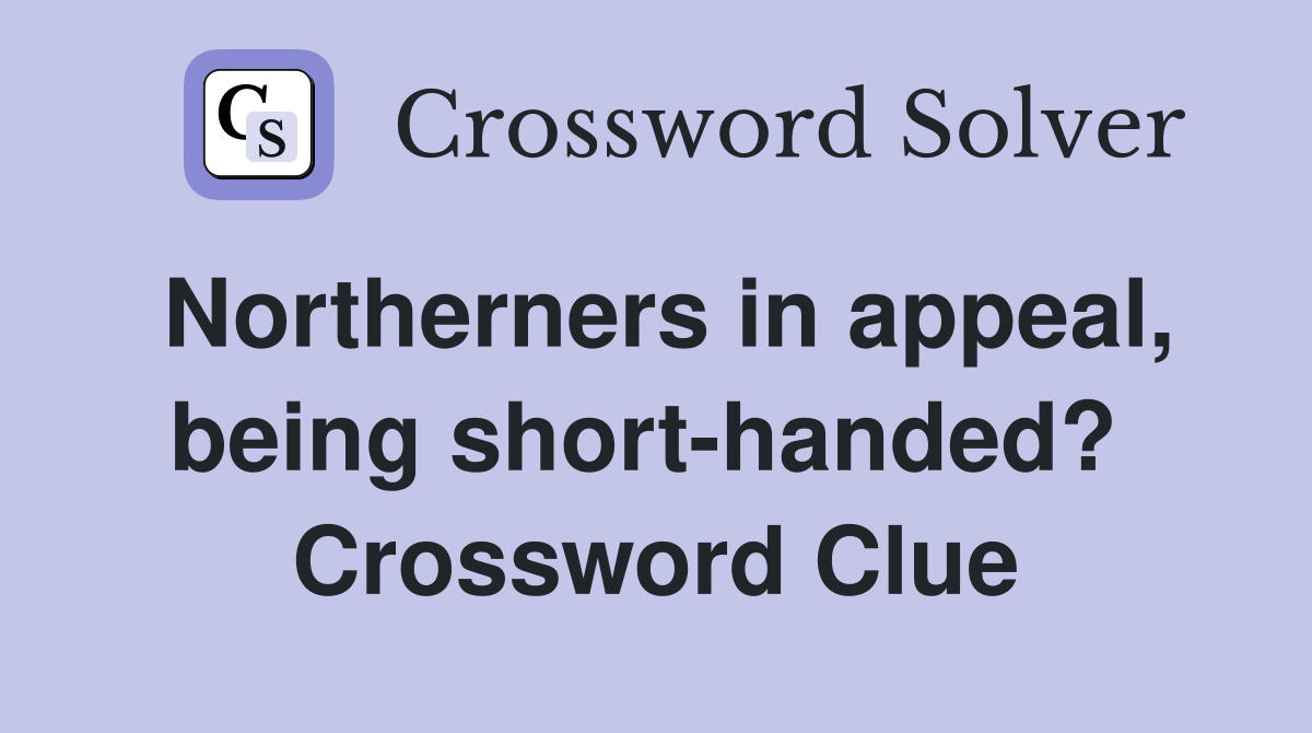 Northerners in appeal, being short-handed?  Crossword Clue