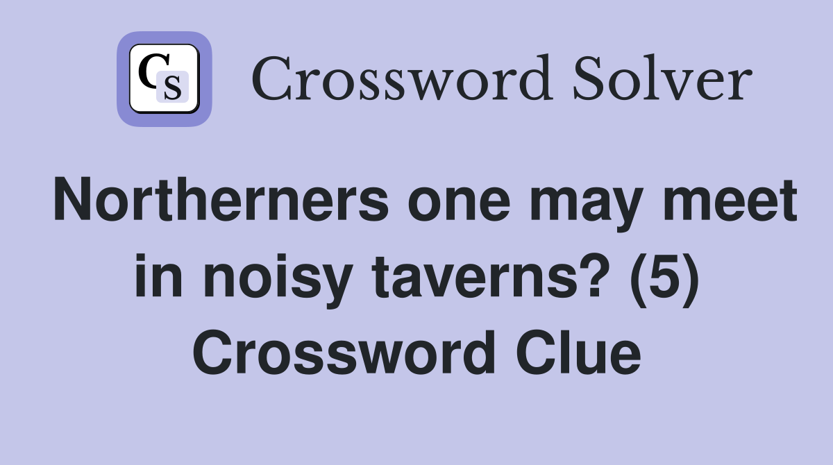 Northerners one may meet in noisy taverns? (5) Crossword Clue