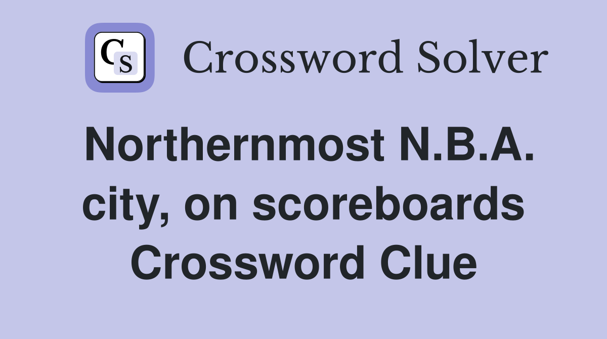 Northernmost N.B.A. city, on scoreboards Crossword Clue