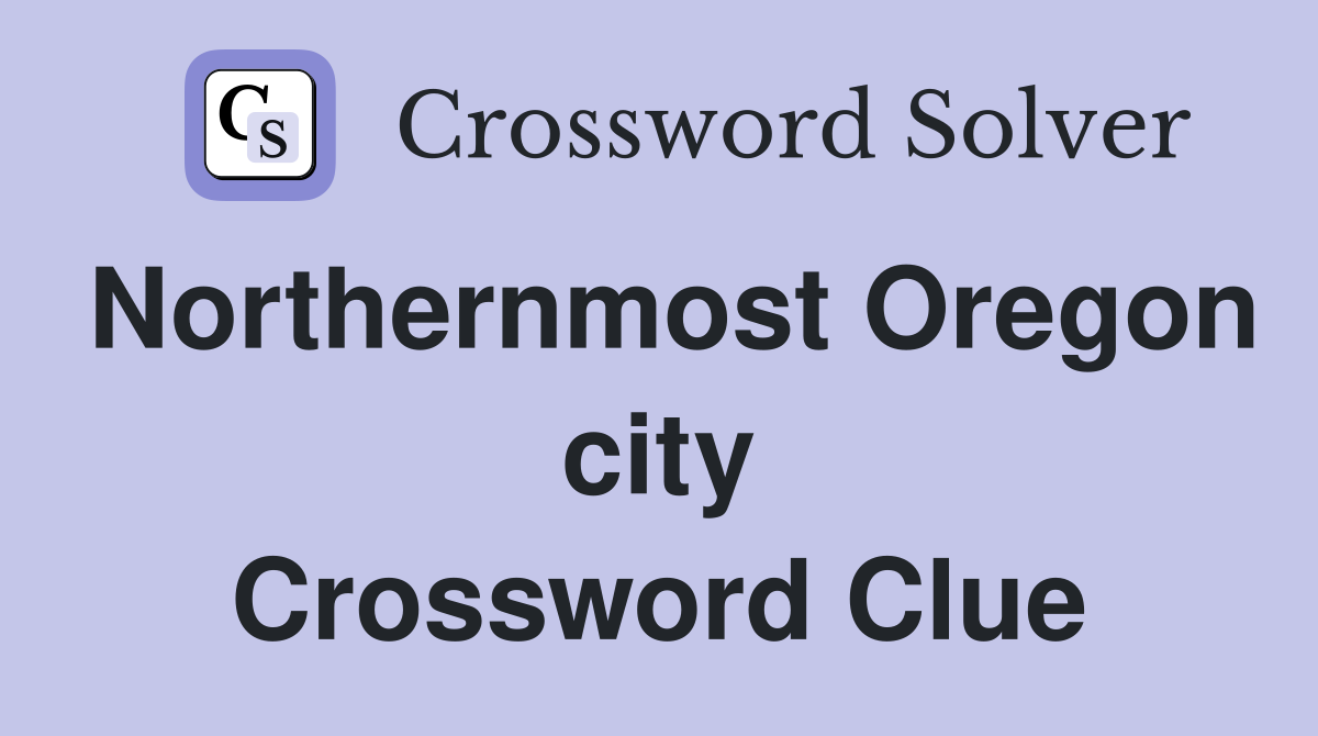 Northernmost Oregon city Crossword Clue